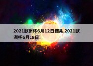 2021欧洲杯6月12日结果,2021欧洲杯6月18日